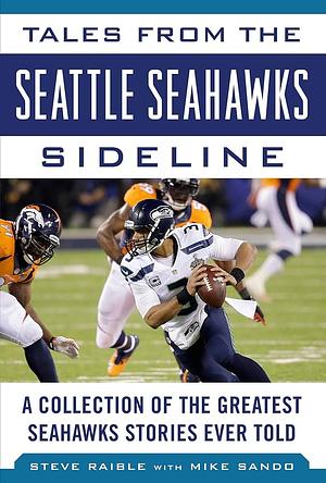 Tales from the Seattle Seahawks Sideline: A Collection of the Greatest Seahawks Stories Ever Told by Steve Raible