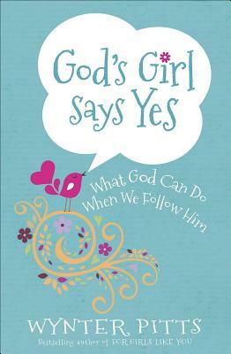 God's Girl Says Yes: What God Can Do When We Follow Him by Wynter Pitts