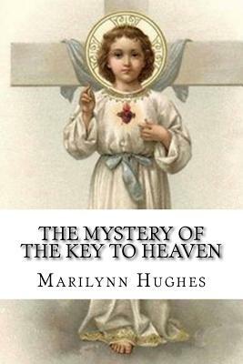 The Mystery of the Key to Heaven by Marilynn Hughes