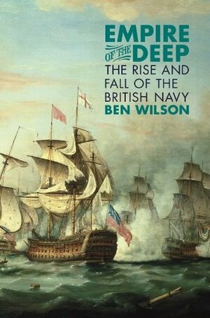 Empire of the Deep: The Rise and Fall of the British Navy by Ben Wilson