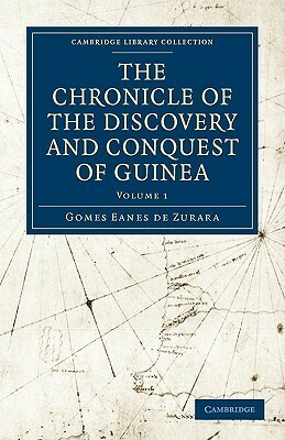 The Chronicle of the Discovery and Conquest of Guinea. Written by Gomes Eannes de Azurara, Volumes I-II by Edgar Prestage, Charles Raymond Beazley