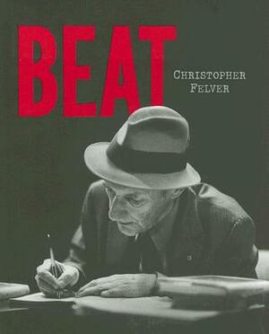 Beat: Photographs of the Beat Poetry Era by Christopher Felver