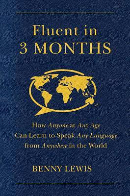 Fluent in 3 Months: How Anyone at Any Age Can Learn to Speak Any Language from Anywhere in the World by Benny Lewis