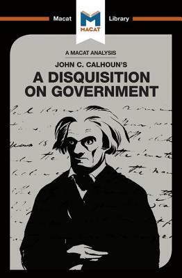 An Analysis of John C. Calhoun's a Disquisition on Government by Jason Xidias, Etienne Stockland
