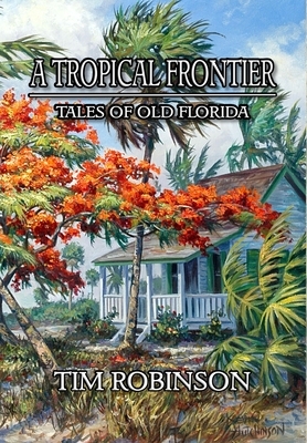 A Tropical Frontier: Tales of Old Florida by Tim Robinson