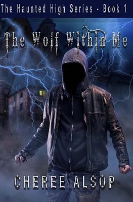 The Haunted High Series Book 1- The Wolf Within Me by Cheree Alsop