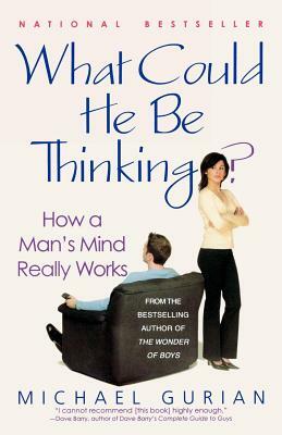 What Could He Be Thinking?: How a Man's Mind Really Works by Michael Gurian