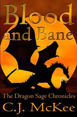 Blood and Bane: The Dragon Sage Chronicles by C. J. McKee