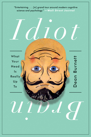 Idiot Brain: What Your Head Is Really Up To by Dean Burnett