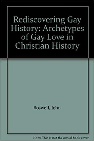 Rediscovering Gay History: Archetypes of Gay Love in Christian History by John Boswell