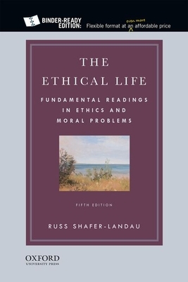 The Ethical Life: Fundamental Readings in Ethics and Moral Problems by Russ Shafer-Landau