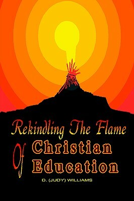 REKINDLING THE FLAME of CHRISTIAN EDUCATION by Judy Williams