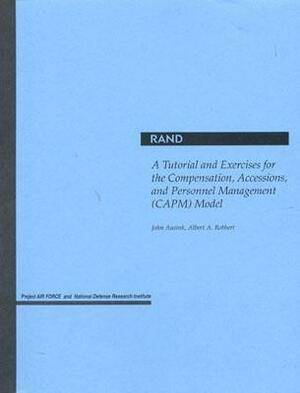 A Tutorial and Exercises for the Compensation, Accessions, and Personnel Management Model by John Ausink, Albert A. Robbert