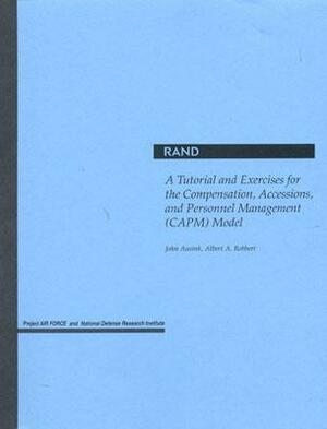 A Tutorial and Exercises for the Compensation, Accessions, and Personnel Management Model by Albert A. Robbert, John Ausink