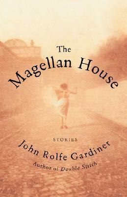 The Magellan House: Stories by John Rolfe Gardiner
