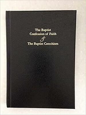 The Baptist Confession of Faith and The Baptist Catechism by James M. Renihan, James M. Renihan