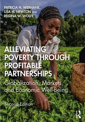 Alleviating Poverty Through Profitable Partnerships: Globalization, Markets, and Economic Well-Being by Patricia H. Werhane, Regina Wolfe, Lisa H. Newton