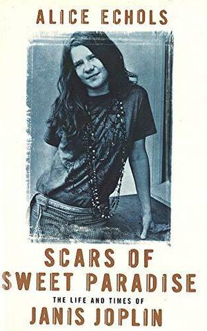 Scars of Sweet Paradise: The Life and Times of Janis Joplin by Alice Echols