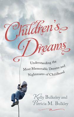 Children's Dreams: Understanding the Most Memorable Dreams and Nightmares of Childhood by Kelly Bulkeley, Patricia M. Bulkley