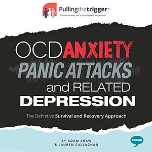 OCD, Anxiety, Panic Attacks and Related Depression: The Definitive Survival and Recovery Approach (Pulling the Trigger) by Adam Shaw, Lauren Callaghan