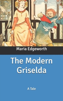 The Modern Griselda: A Tale by Maria Edgeworth