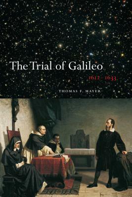 The Trial of Galileo, 1612-1633 by Thomas F. Mayer