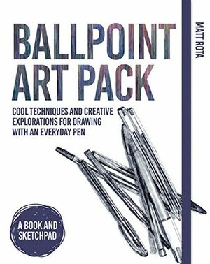 Ballpoint Art Pack: Cool Techniques and Creative Explorations for Drawing with an Everyday Pen by Matt Rota