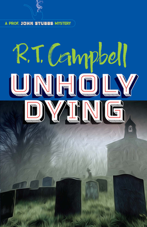 Unholy Dying (Prof. John Stubbs Mystery) by Peter Main, R.T. Campbell