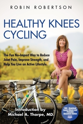 Healthy Knees Cycling: The Fun No-Impact Way to Reduce Joint Pain, Improve Strength, and Help You Live an Active Lifestyle by Robin Robertson