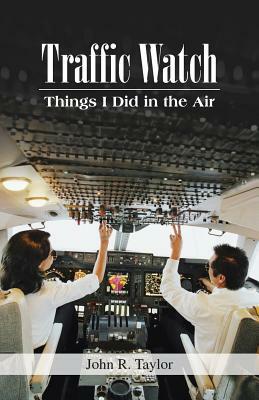 Traffic Watch: Things I Did in the Air by John R. Taylor