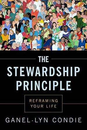The Stewardship Principle: Reframing Your Life by Ganel-Lyn Condie