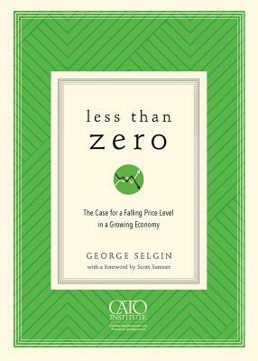 Less Than Zero: The Case for a Falling Price Level in a Growing Economy by George Selgin