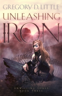 Unleashing Iron by Gregory D. Little