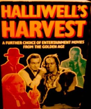 Halliwell's Harvest: A Further Choice of Entertainment Movies from the Golden Age by Leslie Halliwell