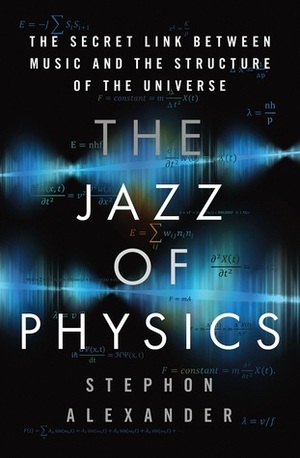 The Jazz of Physics: The Secret Link Between Music and the Structure of the Universe by Stephon Alexander