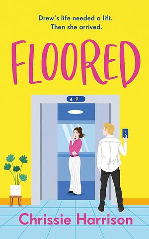 Floored: A feelgood romantic comedy full of ups and downs by Chrissie Harrison