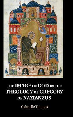 The Image of God in the Theology of Gregory of Nazianzus by Gabrielle Thomas