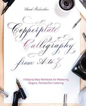 Copperplate Calligraphy from A to Z: A Step-by-Step Workbook for Mastering Elegant, Pointed-Pen Lettering by Sarah Richardson