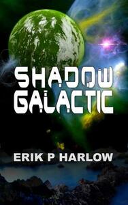 Shadow Galactic by Erik P. Harlow