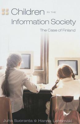Children in the Information Society: The Case of Finland by Juha Suoranta, Hanna Lehtimäki