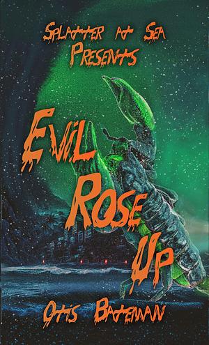Evil Rose Up: Splatter At Sea by Otis Bateman, Otis Bateman