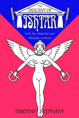 The Descent of Ishtar: both the Sumerian and Akkadian versions by Timothy J. Stephany