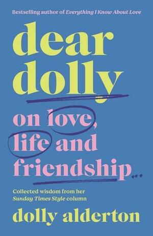 Dear Dolly: On Love, Life and Friendship, Collected wisdom from her Sunday Times Style Column by Dolly Alderton