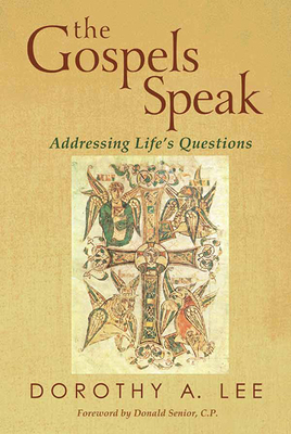The Gospels Speak: Addressing Life's Questions by Dorothy A. Lee