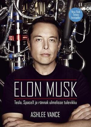 Elon Musk: Tesla, SpaceX ja rännak ulmelisse tulevikku by Anu Rooseniit, Triin Aimla-Laid, Ashlee Vance, Villu Koskaru