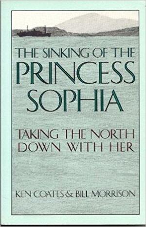 The Sinking of the Princess Sophia: Taking the North Down with Her by Bill Morrison, Kenneth S. Coates