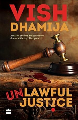 Unlawful Justice by Vish Dhamija