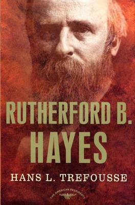 Rutherford B. Hayes: The American Presidents Series: The 19th President, 1877-1881 by Hans Trefousse