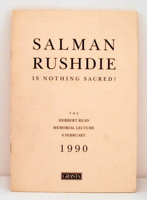 Is Nothing Sacred? (Herbert Read Memorial Lecture Feb 6 1990) by Salman Rushdie