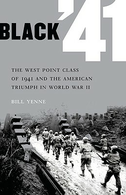 Black '41: The West Point Class of 1941 and the American Triumph in World War II by Bill Yenne